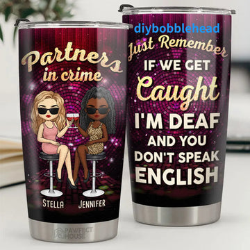Partners In Crime – Personalized Bestie Custom Tumbler: "If We Get Caught, I'm Deaf & You Don't Speak English"