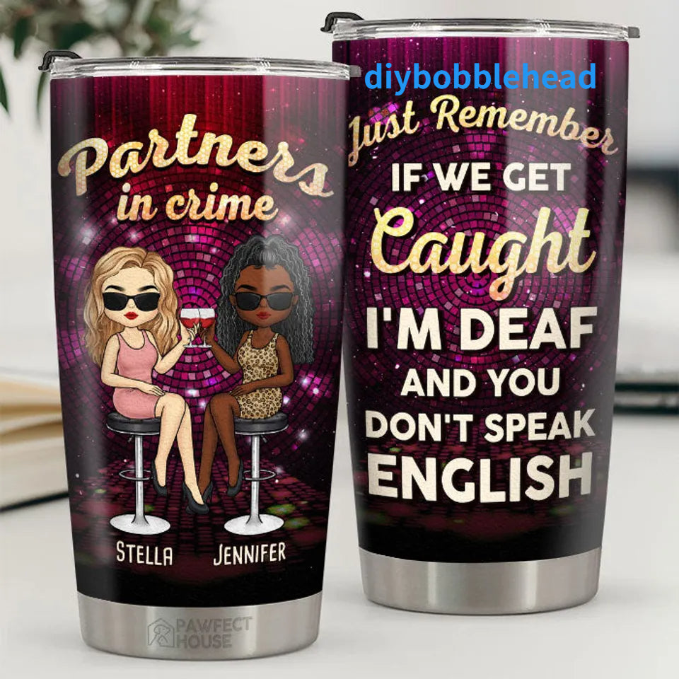 Partners In Crime – Personalized Bestie Custom Tumbler: "If We Get Caught, I'm Deaf & You Don't Speak English"